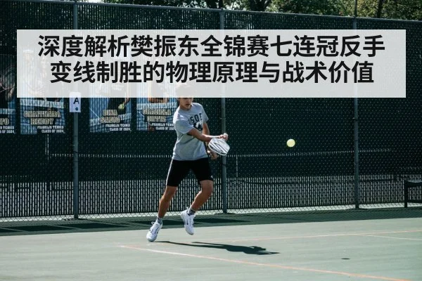 深度解析樊振东全锦赛七连冠反手变线制胜的物理原理与战术价值