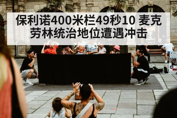保利诺400米栏49秒10 麦克劳林统治地位遭遇冲击