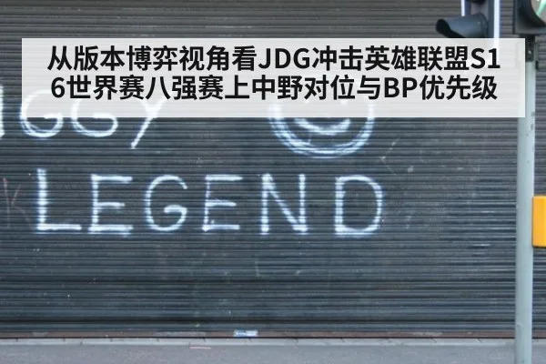 从版本博弈视角看JDG冲击英雄联盟S16世界赛八强赛上中野对位与BP优先级
